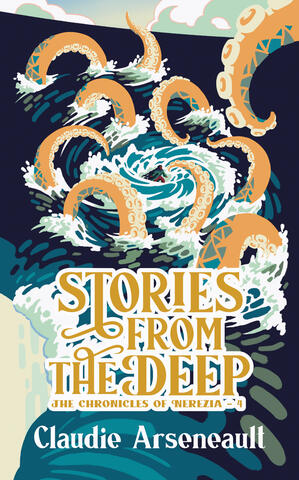 A book cover for Stories from the Deep, The Chronicles of Nerezia – 4 by Claudie Arseneault. The cover depicts a massive yellow-and-teal kraken locked in battle at sea with someone with water powers.