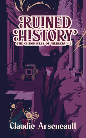 Book cover for Ruined History by Claudie Arseneault, book 6 of The Chronicles of Nerezia. The illustration is in tones of dark purple, depicting a moonlit ruin. In the foreground, a character crouches amidst the rubble, staring at a wagon further in the di